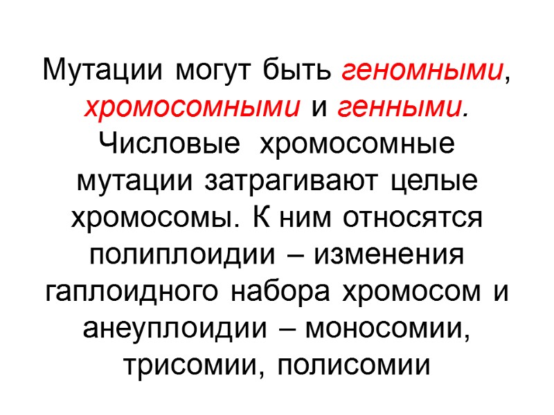 Мутации могут быть геномными,  хромосомными и генными. Числовые  хромосомные мутации затрагивают целые